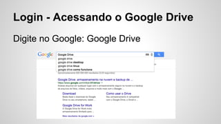 Login - Acessando o Google Drive
Digite no Google: Google Drive
 