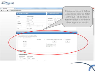 O primeiro passo é definir
o seu Valor Calórico Total
Diário (VCTD), ou seja, o
total de calorias que você
deve ingerir no seu dia
 