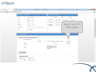 Digite o seu VCTD
neste campo.
 