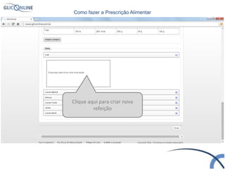 Clique aqui para criar nova
refeição
Como fazer a Prescrição Alimentar
 