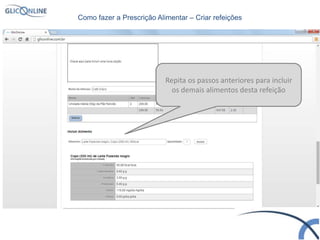 Repita os passos anteriores para incluir
os demais alimentos desta refeição
Como fazer a Prescrição Alimentar – Criar refeições
 
