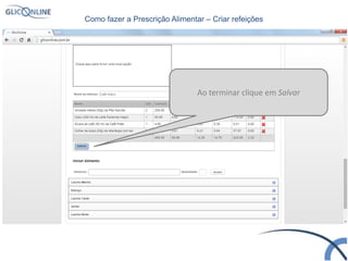 Ao terminar clique em Salvar
Como fazer a Prescrição Alimentar – Criar refeições
 