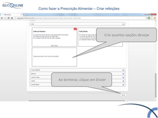 Crie quantas opções desejar
Ao terminar, clique em Enviar
Como fazer a Prescrição Alimentar – Criar refeições
 