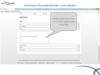 Clique aqui para criar
uma nova opção para
o almoço
Como fazer a Prescrição Alimentar – Criar refeições
 