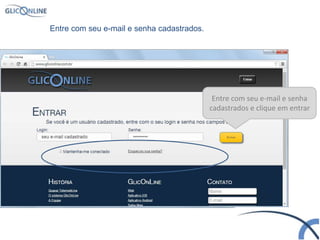 Entre com seu e-mail e senha
cadastrados e clique em entrar
Entre com seu e-mail e senha cadastrados.
 