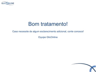 46
Bom tratamento!
Caso necessite de algum esclarecimento adicional, conte conosco!
Equipe GlicOnline
 