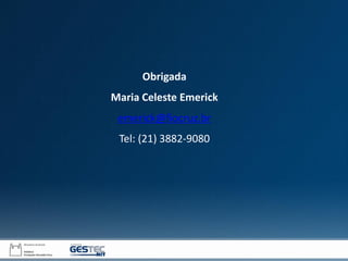 Obrigada
Maria Celeste Emerick
emerick@fiocruz.br
Tel: (21) 3882-9080
 