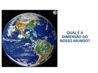 QUAL É A DIMENSÃO DO NOSSO MUNDO?