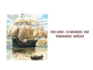 EM 1492 - O MUNDO  EM TAMANHO  MÉDIO