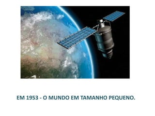 EM 1953 - O MUNDO EM TAMANHO PEQUENO.