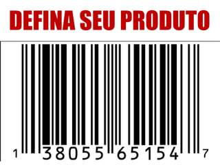 DEFINA SEU PRODUTO 
 