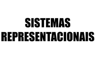SISTEMAS 
REPRESENTACIONAIS 
 