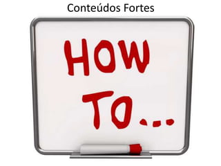 Conteúdos Fortes 
 