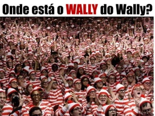 Onde está o WALLY do Wally? 
 