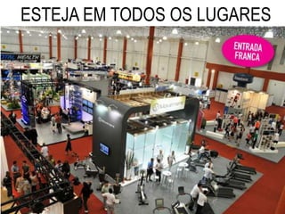 ESTEJA EM TODOS OS LUGARES 
 