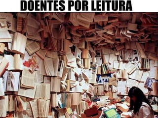 DOENTES POR LEITURA 
 
