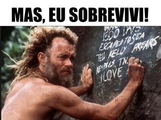 MAS, EU SOBREVIVI! 
 