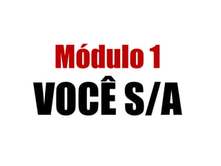 Módulo 1 
VOCÊ S/A 
 