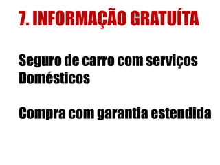 7. INFORMAÇÃO GRATUÍTA
Seguro de carro com serviços
Domésticos
Compra com garantia estendida

 