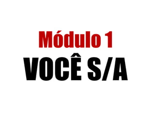 Módulo 1

VOCÊ S/A

 