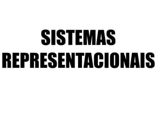 SISTEMAS
REPRESENTACIONAIS

 