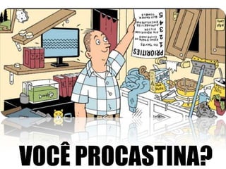 VOCÊ PROCASTINA?

 