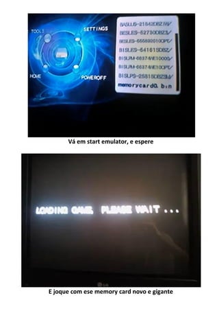 Vá em start emulator, e espere




E joque com ese memory card novo e gigante
 