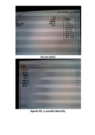 Vá em mc0:/




Aperte R1, e escolha New Dir,
 