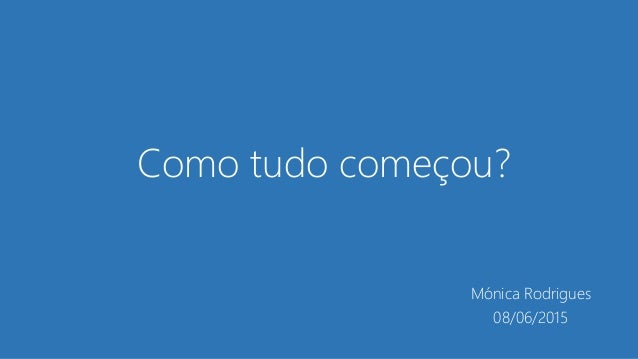 Como tudo começou?
Mónica Rodrigues
08/06/2015
 