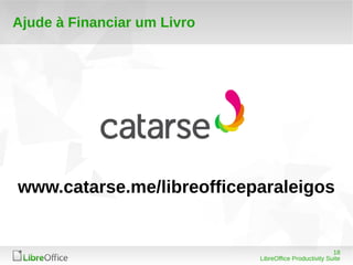 18
LibreOffice Productivity Suite
Ajude à Financiar um Livro
www.catarse.me/libreofficeparaleigos
 