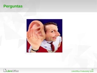 21
LibreOffice Productivity Suite
Perguntas
 