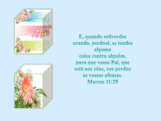 E, quando estiverdes orando, perdoai, se tendes alguma coisa contra alguém, para que vosso Pai, que está nos céus, vos perdoe as vossas ofensas. Marcos 11:25