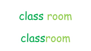 class room
classroom
 