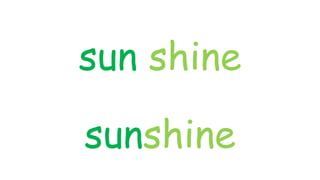 sun shine
sunshine
 