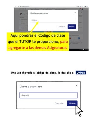Una vez digitado el código de clase, le das clic a Unirse
Aquí pondras el Código de clase
que el TUTOR te proporciono, para
agregarte a las demas Asignaturas
 