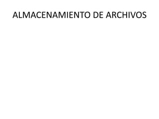 ALMACENAMIENTO DE ARCHIVOS
 
