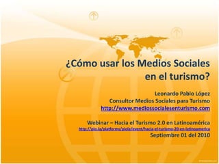 ¿Cómo usar los Medios Sociales en el turismo?<br />Leonardo Pablo López<br />ConsultorMediosSociales para Turismo<br />htt...