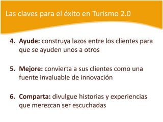Las claves para el éxito en Turismo 2.0<br />Ayude: construyalazos entre los clientesparaque se ayudenunos a otros<br />Me...