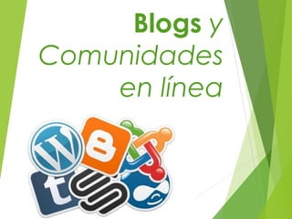 Blogs y
Comunidades
en línea

 