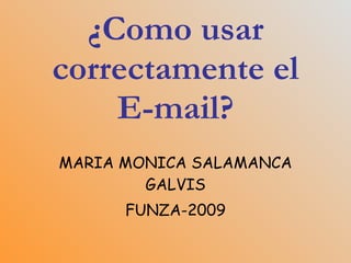 ¿Como usar correctamente el E-mail? MARIA MONICA SALAMANCA GALVIS FUNZA-2009 