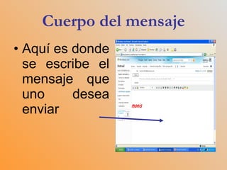 Cuerpo del mensaje Aquí es donde se escribe el mensaje que uno desea enviar 