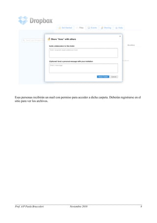 Esas personas recibirán un mail con permiso para acceder a dicha carpeta. Deberán registrarse en el 
sitio para ver los archivos. 
Prof. A/P Paola Bruccoleri Noviembre 2010 8 
