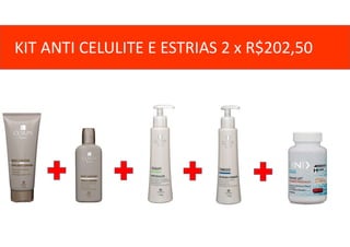 KIT ANTI CELULITE E ESTRIAS 2 x R$202,50
 