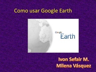 Como usar Google Earth
 