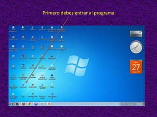 Primero debes entrar al programa
 