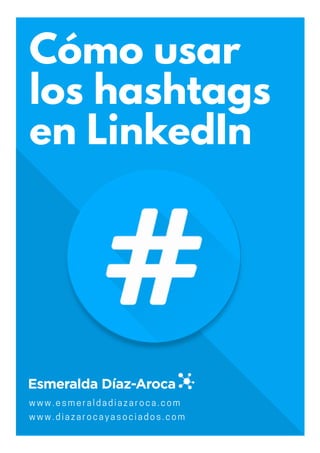 Cómo usar
los hashtags
en LinkedIn
www.esmeraldadiazaroca.com
www.diazarocayasociados.com
 