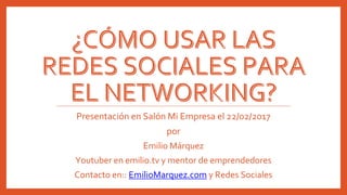 Presentación en Salón Mi Empresa el 22/02/2017
por
Emilio Márquez
Youtuber en emilio.tv y mentor de emprendedores
Contacto en:: EmilioMarquez.com y Redes Sociales
 