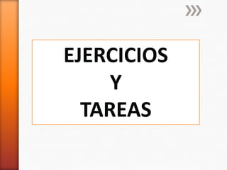 EJERCICIOS
     Y
  TAREAS
 