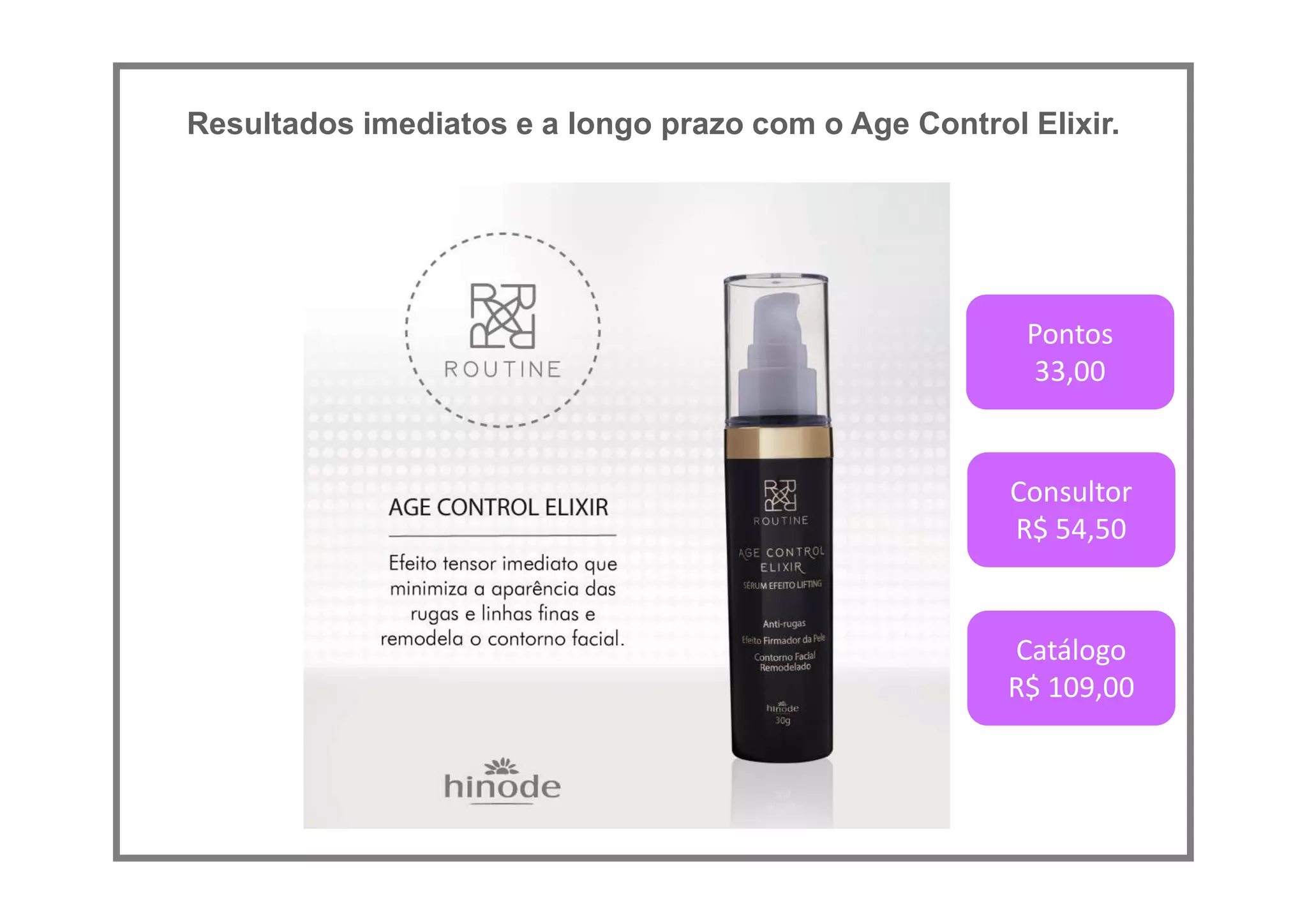Resultados imediatos e a longo prazo com o Age Control Elixir.
Pontos
33,00
Consultor
R$ 54,50
Catálogo
R$ 109,00
 