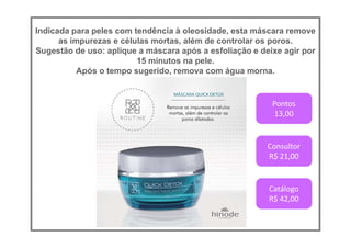 Indicada para peles com tendência à oleosidade, esta máscara remove
as impurezas e células mortas, além de controlar os poros.
Sugestão de uso: aplique a máscara após a esfoliação e deixe agir por
15 minutos na pele.
Após o tempo sugerido, remova com água morna.
Pontos
13,00
Consultor
R$ 21,00
Catálogo
R$ 42,00
 